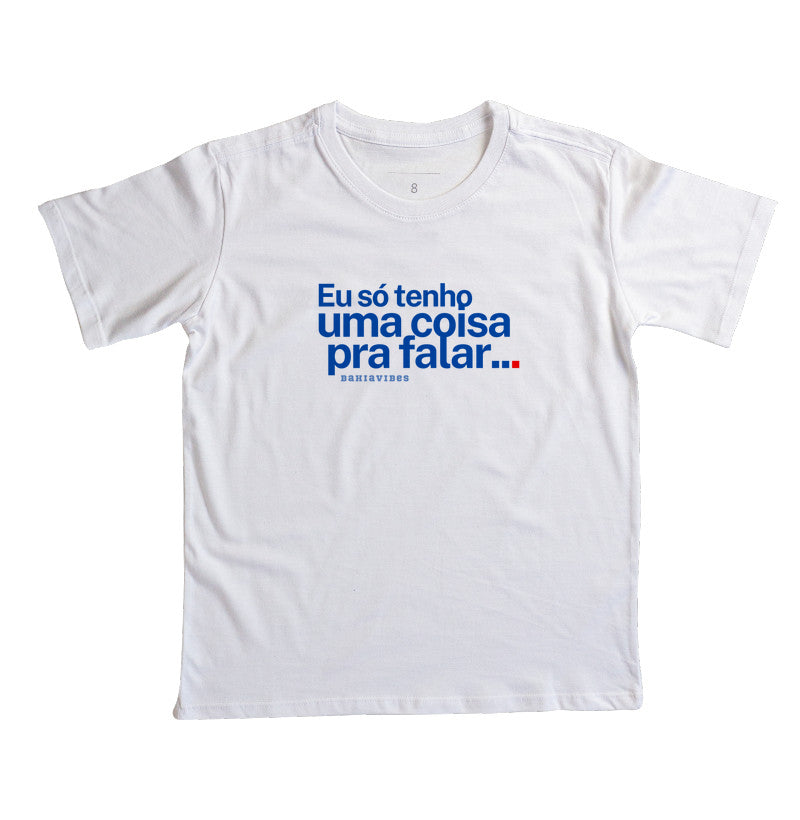 Camiseta Infantil Eu Só Tenho Uma Coisa pra Falar (Branca)