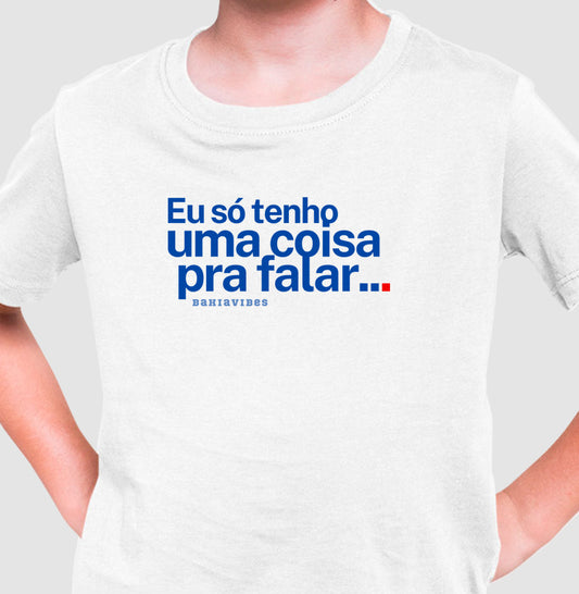 Camiseta Infantil Eu Só Tenho Uma Coisa pra Falar (Branca)