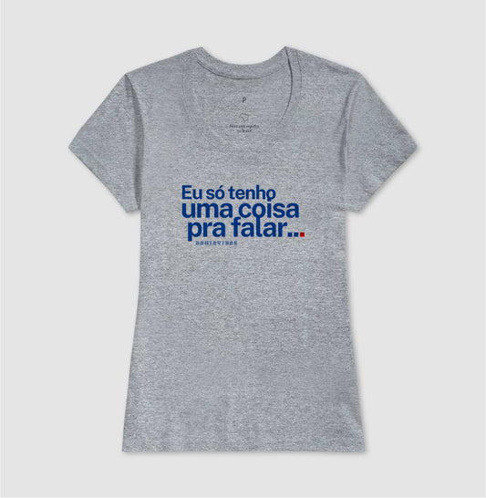 Camiseta Eu Só Tenho Uma Coisa Pra Falar (Branca / Cinza)