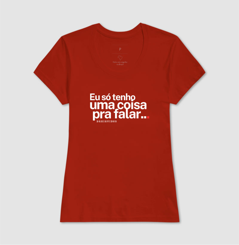 Camiseta Eu Só Tenho Uma Coisa Pra Falar